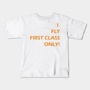 I FLY FIRST CLASS ONLY! Kids T-Shirt